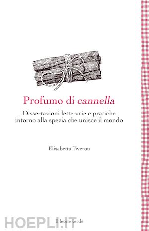 tiveron elisabetta - profumo di cannella. dissertazioni letterarie e pratiche intorno alla spezia che