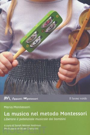 montessori maria; werner andrews s. (curatore) - la musica nel metodo montessori. liberare il potenziale musicale dei bambini