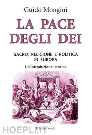 mongini guido - la pace degli dei. sacro, religione e politica in europa. un'introduzione storica