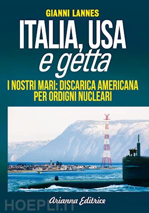 lannes gianni - italia usa e getta. i nostri mari: discarica americana per ordigni nucleari