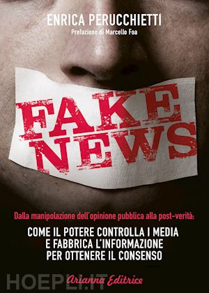 perucchietti enrica; foa marcello (pref.) - fake news. dalla manipolazione dell'opinione pubblica alla post-verita'