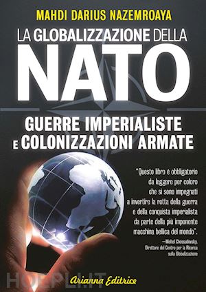 nazemroaya mahdi darius - globalizzazione della nato. guerre imperialiste e colonizzazioni armate