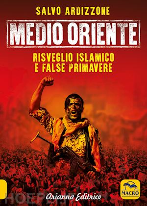 ardizzone salvo - medio oriente. vol. 2: risveglio islamico e false primavere