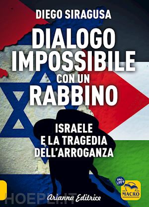 siragusa diego - dialogo impossibile con un rabbino. israele e la tragedia dell'arroganza