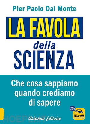 dal monte pier paolo - la favola della scienza. cosa sappiamo quando crediamo di sapere