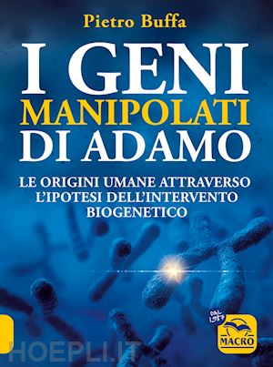 buffa pietro - geni manipolati di adamo. le origini umane attraverso l'ipotesi dell'intervento