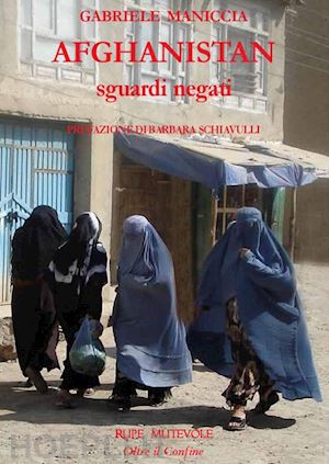 maniccia gabriele - afghanistan. sguardi negati. ediz. illustrata
