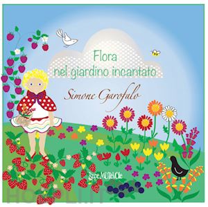 garofalo simone - flora nel giardino incantato. ediz. illustrata