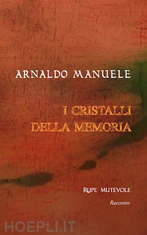 manuele arnaldo - i cristalli della memoria. nuova ediz.