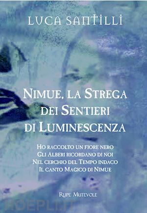 santilli luca - nimue la strega dei sentieri di luminescenza: ho raccolto un fiore nero-gli alberi ricordano di noi-nel cerchio del tempo indaco-il canto magico di nimue. con cd-audio