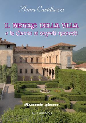 castellazzi anna - il mistero della villa. e la caccia ai segreti nascosti. ediz. illustrata