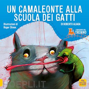 aliaga roberto; olmos roger - i racconti del trenino. un camaleonte alla scuola dei gatti