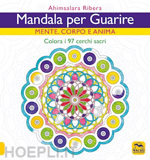 ribera ahimsalara; fiorentini g. (curatore) - mandala per guarire. mente, emozioni e anima. colora i 97 cerchi sacri