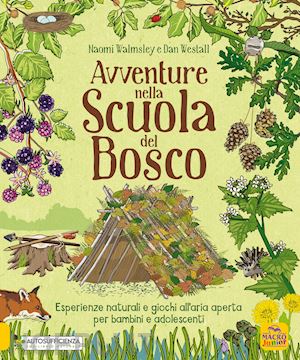 walmsley naomi; westall dan - avventure nella scuola del bosco. esperienze naturali e giochi all'aria aperta p