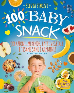 strozzi silvia - 100 baby snack. a jacopo. la ricchezza e' nella tua mente