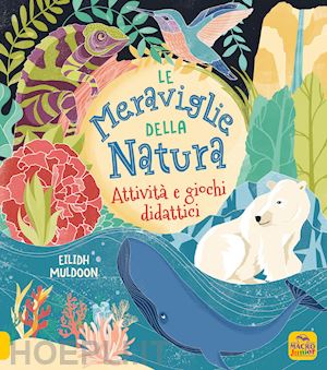 muldoon eilidh; regan lisa - la meraviglie della natura. attività e giochi didattici. ediz. a colori