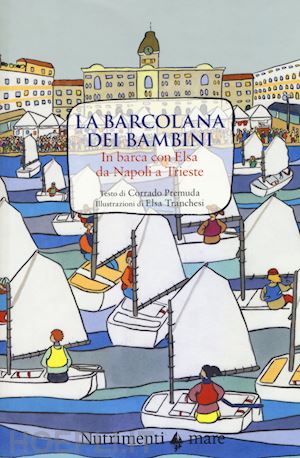 premuda corrado - barcolana dei bambini. in barca con elsa da napoli a trieste. ediz. a colori (la