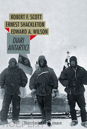 scott robert f.; shackleton ernest; wilson edward o. - diari antartici