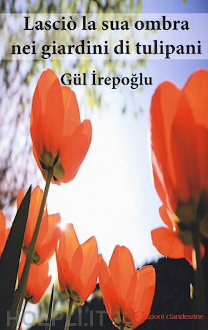 irepoglu gül - lasciò la sua ombra nei giardini dei tulipani
