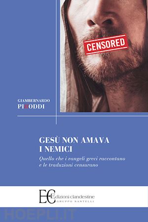 piroddi giambernardo - gesu' non amava i nemici. quello che i vangeli greci raccontano e le traduzioni