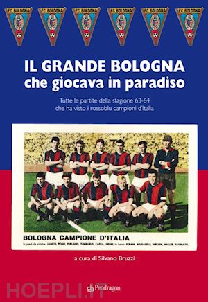bruzzi s.(curatore) - grande bologna che giocava in paradiso. tutte le partite della stagione 63-64 che ha visto i rossoblu campioni d'italia