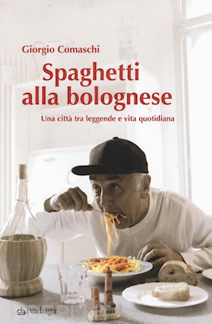 comaschi giorgio - spaghetti alla bolognese. una città tra leggende e vita quotidiana