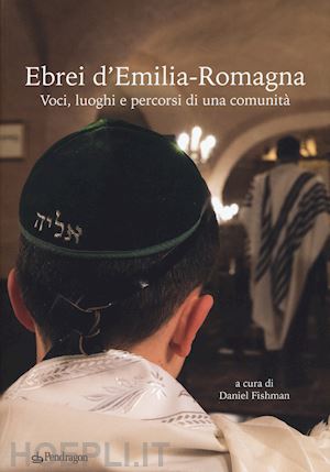 fishman d.(curatore) - ebrei d'emilia-romagna. voci, luoghi e percorsi di una comunità