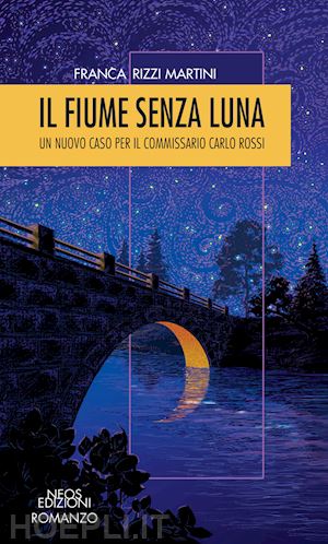 rizzi martini franca - il fiume senza luna. un nuovo caso per il commissario carlo rossi