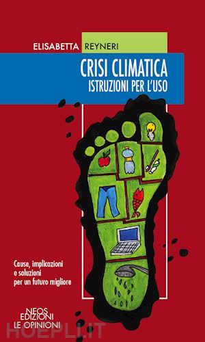 reyneri elisabetta - crisi climatica. istruzioni per l'uso. cause, implicazioni e soluzioni per un fu