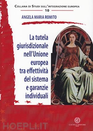 romito angela maria - la tutela giurisprudenziale nell'unione europea tra effettività del sistema e garanzie individuali