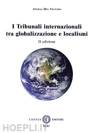 del vecchio angela - tribunali internazionali tra globalizzazione e localismi