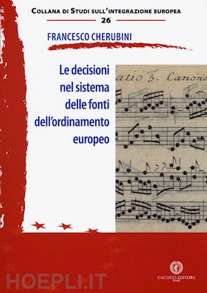 cherubini francesco - le decisioni nel sistema delle fonti dell'ordinamento europeo