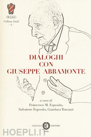 esposito f. m. (curatore); esposito s. (curatore); tracuzzi g. (curatore) - dialoghi con giuseppe abbamonte