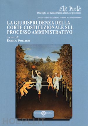 follieri e. (curatore) - la giurisprudenza della corte costituzionale sul processo amministrativo