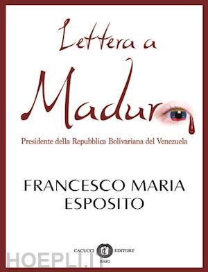 esposito francesco maria - lettera a maduro. presidente della repubblica bolivariana del venezuela