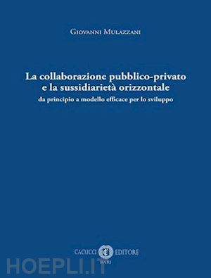 mulazzani giovanni - collaborazione pubblico-privato e la sussidiarieta' orizzontale. da principio a