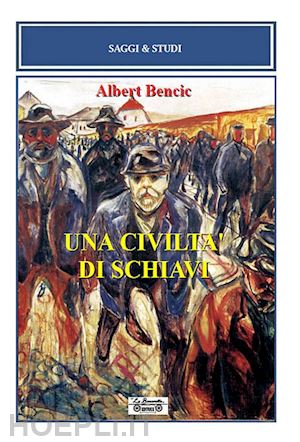 bencic albert - una civiltà di schiavi
