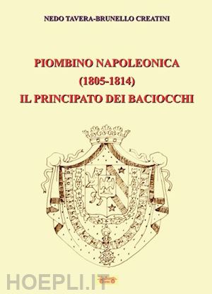 tavera nedo; creatini brunello - piombino napoleonica (1805-1814) il principato dei baciocchi