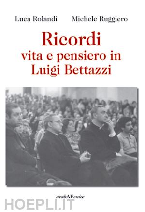 rolandi luca; ruggiero michele - ricordi, vita e pensiero in luigi bettazzi