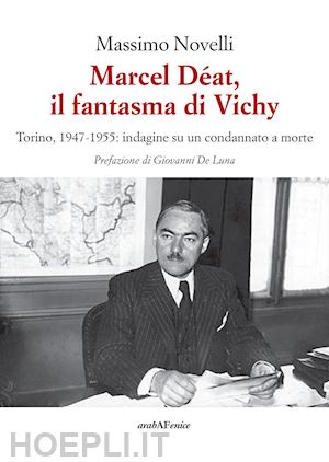 novelli massimo - marcel déat, il fantasma di vichy. torino, 1947-1955: indagine su un condannato a morte