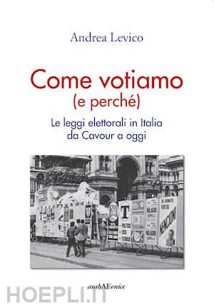 levico andrea - come votiamo (e perche). le leggi elettorali in italia da cavour a oggi