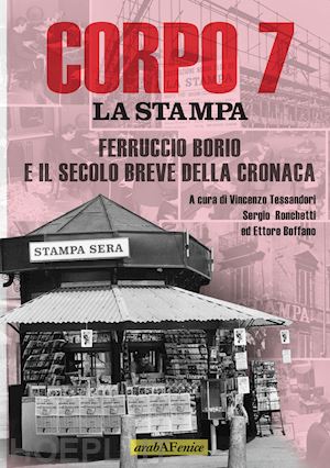 tessandori vincenzo; boffano ettore; ronchetti sergio - corpo 7. la stampa: ferruccio borio e il secolo breve della cronaca