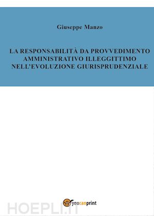 manzo giuseppe - la responsabilità del provvedimento amministrativo illegittimo nell'evoluzione giurisprudenziale