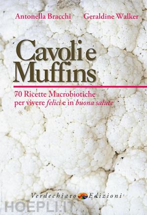 bracchi antonella, walker geraldine - cavoli e muffins - 70 ricette macrobiotiche