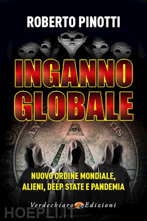 pinotti roberto - inganno globale - nuovo ordine mondiale, alieni, deep state e pandemia