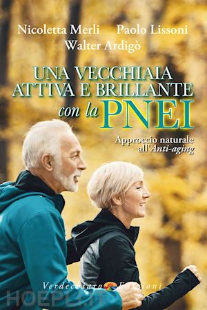 merli nicoletta; lissoni paolo; ardigo' walter - vecchiaia attiva e brillante con la pnei. approccio naturale all'anti-aging (una