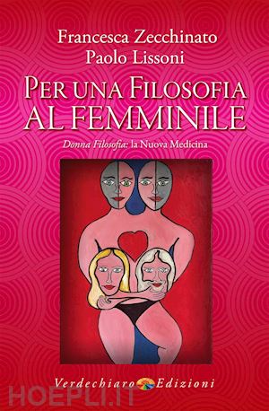 zecchinato francesca; lissoni paolo - per una filosofia al femminile. donna filosofia: la nuova medicina