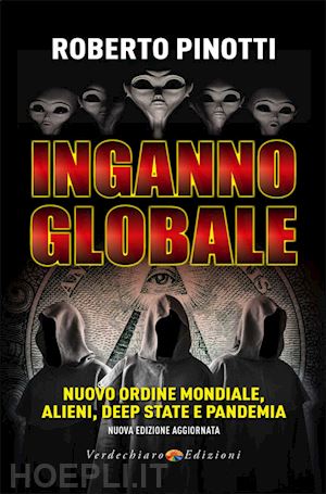 pinotti roberto - inganno globale. nuovo ordine mondiale, alieni, deep state e pandemia. nuova edi