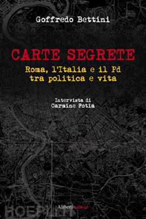 bettini goffredo; fotia carmine - carte segrete. roma, l'italia e il pd tra politica e vita