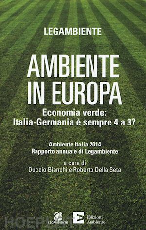 bianchi d. (curatore); della seta r. (curatore) - ambiente in europa. economia verde: italia-germania e' sempre 4 a 3?